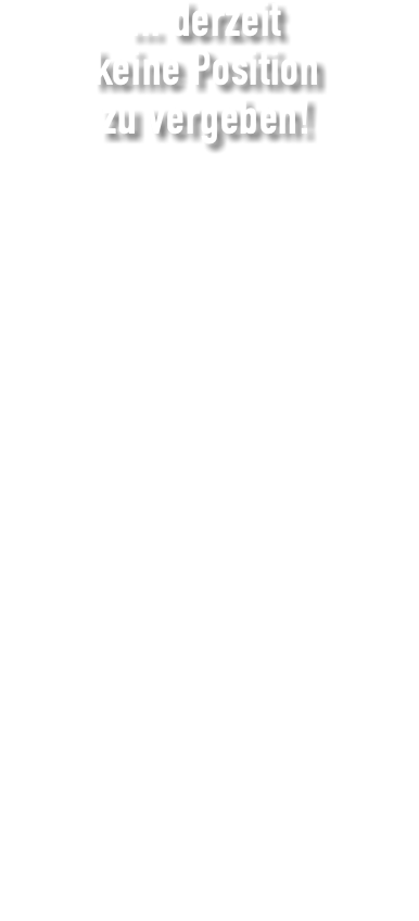 ... derzeit keine Position zu vergeben!