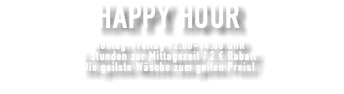 HAPPY HOUR Montag-Freitag 12.00-14.00 UHR 2 Stunden zur Mittagszeit / 2 € Rabatt Die geilste Wäsche zum geilen Preis! 